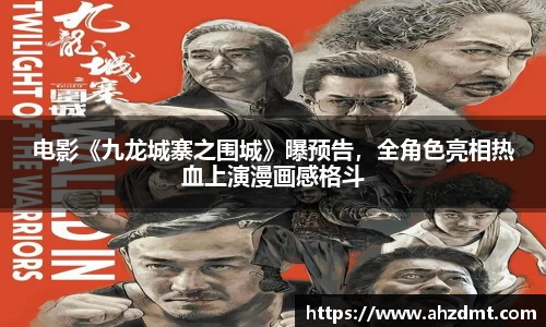 耀世娱乐：耀世娱乐电影《九龙城寨之围城》曝预告，全角色亮相热血上演漫画感格斗